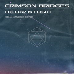 CRIMSON BRIDGES | FOLLOW IN FLIGHT | MISHA MANSOOR COVER