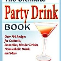 read✔ The Ultimate Party Drink Book: Over 750 Recipes for Cocktails, Smoothies, Blender Drinks,