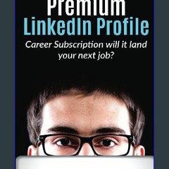 [Ebook] ⚡ Premium LinkedIn Profile: Career Subscription - Will it Land Your Next Job? get [PDF]
