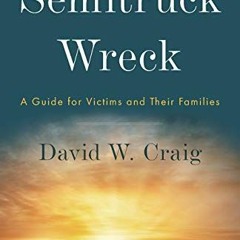 Read KINDLE PDF EBOOK EPUB Semitruck Wreck: A Guide for Victims and Their Families by