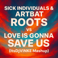Sick individuals & ArtBat - ROOTS vs Love is gonna save us (ItsDjVINKE Mashup)