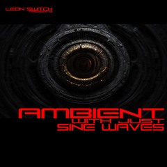 Leon Switch presents Ambience with just Sine Waves Demo Track