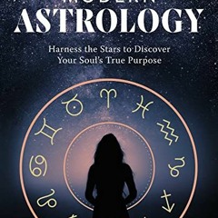 [VIEW] [EBOOK EPUB KINDLE PDF] Modern Astrology: Harness the Stars to Discover Your Soul's True Purp