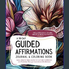 PDF [READ] 📖 A 30-Day Guided Affirmations Journal and Coloring Book: Easy, Step-by-Step Journey to