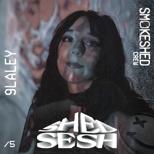 SmokeShedCrew presents: ShedSesh #5 - 9LALEY
