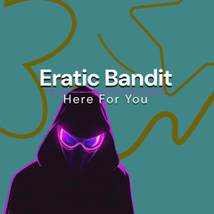 Eratic Bandit - Here For You