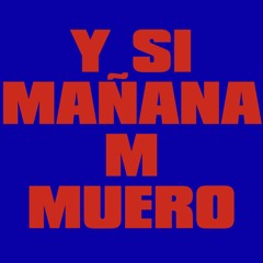 @y si mañana m muero