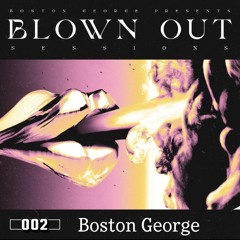 Boston George Presents - Blown Out Sessions 002