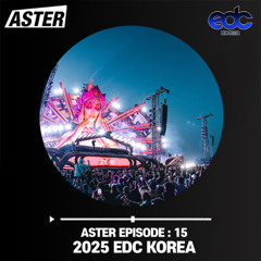ASTER EPISODE 15 : 2025 EDC KOREA