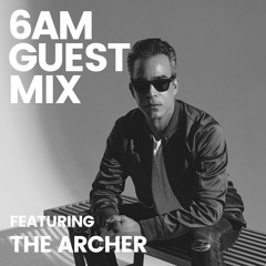 6AM Guest Mix: The Archer