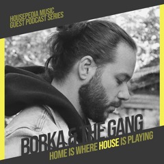 Home Is Where House Is Playing 113 [Housepedia Podcasts] I Borka & The Gang