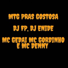 MTG PRAS GOSTOSA - DJ FP & DJ ENIDE - FEAT MC GEDAI MC GORDINHO MC DENNY