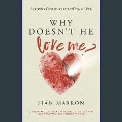 READ [PDF] ❤ Why Doesn't He Love Me?: A Surprise Divorce, An Unravelling, A Rising. Read Book