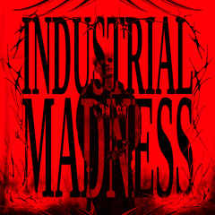 INDUSTRIAL MADNESS (PODCAST006)