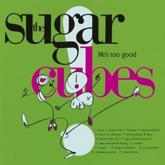 The Sugarcubes - Life's Too Good