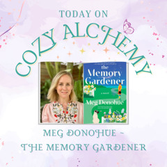 Meg Donohue ~ The Memory Gardener ~ Cozy Alchemy Ep. 18
