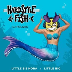 Hardstyle Fish (Little Sis Nora x Little Big)