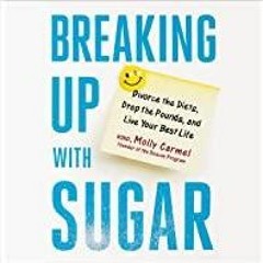 Download~ PDF Breaking Up with Sugar: Divorce the Diets, Drop the Pounds, and Live Your Best Life