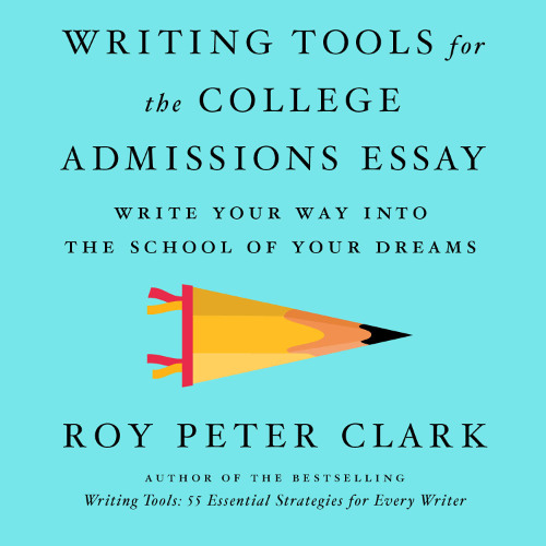 Writing Tools for the College Admissions Essay By Roy Peter Clark (Audiobook Excerpt)