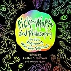 [View] KINDLE PDF EBOOK EPUB Rick and Morty and Philosophy: In the Beginning Was the Squanch (Popula