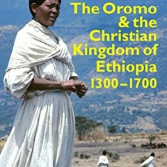 [Read] [EBOOK EPUB KINDLE PDF] The Oromo and the Christian Kingdom of Ethiopia: 1300-