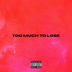 Too Much To Lose [Prod. 99capra]