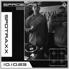 SPOTRAXX - SPACECAST [10.10.23]