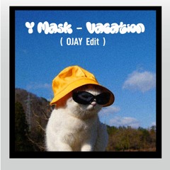 Y Mask - Vacation (Ojay Edit)