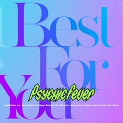PSYCHIC FEVER - 'Best For You'