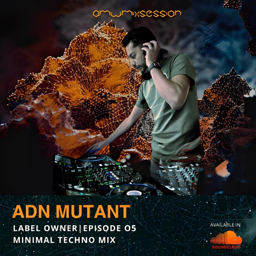 AMW MIX SESSION 005 - Adn Mutant [CA]  [Minimal Techno Mix]