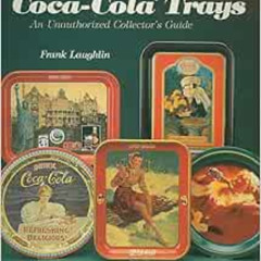 [ACCESS] EBOOK ✉️ The Encyclopedia of Coca-Cola Trays: An Unauthorized Collector's Gu