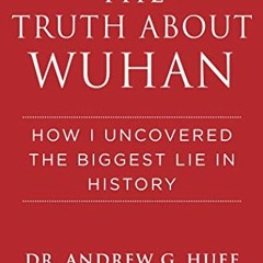 Get [EBOOK EPUB KINDLE PDF] The Truth about Wuhan: How I Uncovered the Biggest Lie in History by  An