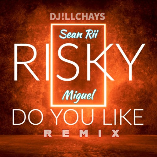 RISKY - X-DO - YOU - LIKE - --iLLCHAYS - EDIT