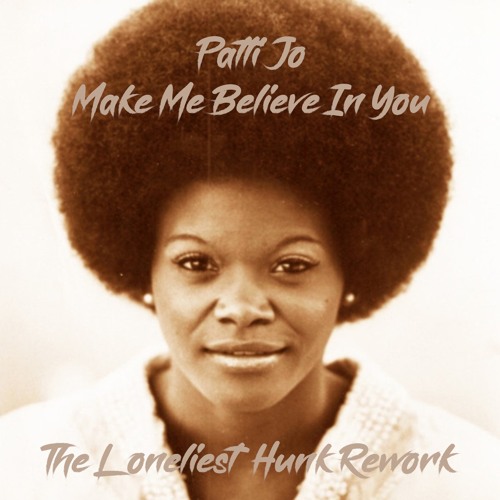 Patti Jo - Make Me Believe In You (The Loneliest Hunk Rework)(Free Download)