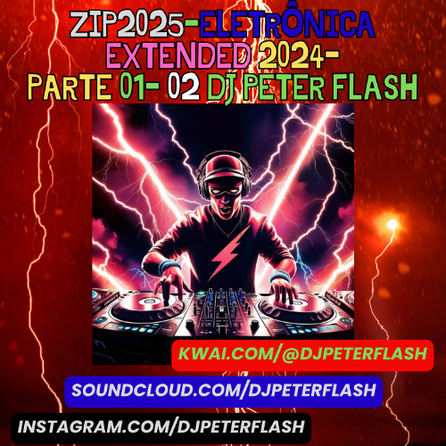 013-ZIP2025-Eletrônica Extended 2024-Parte 01- 002 Dj Peter Flash