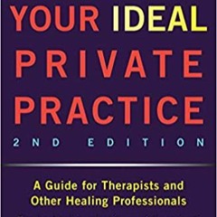READ/DOWNLOAD@$ Building Your Ideal Private Practice: A Guide for Therapists and Other Healing Profe