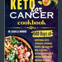 PDF 📖 Keto for Cancer Cookbook: 1500 Days of Nutritional Facts, Strategies, Ketogenic Recipes, And