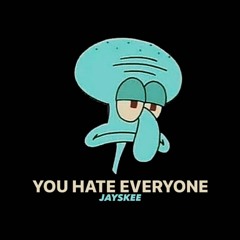 You Hate Everyone