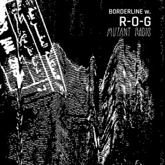 BORDERLINE w/  R-O-G [23.06.25]