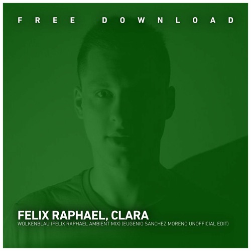 FREE DOWNLOAD: Felix Raphael, Clara - Wolkenblau (Ambient Mix) (Eugenio Sanchez Moreno Edit)