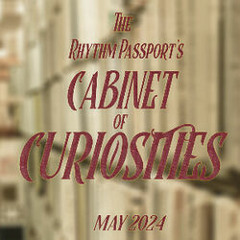 The Rhythm Passport's Cabinet of Curiosities - May 2024