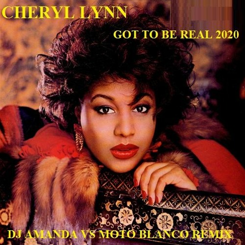 Stream CHERYL LYNN - GOT TO BE REAL 2020 (DJ AMANDA VS MOTO BLANCO REMIX)  by DJ AMANDA | Listen online for free on SoundCloud