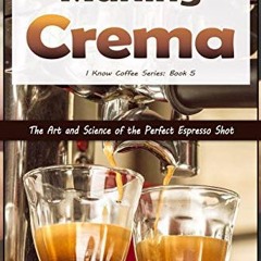 [Get] [KINDLE PDF EBOOK EPUB] Making Crema: The Art and Science of the Perfect Espres