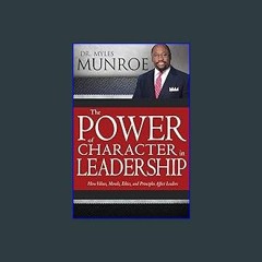 {READ} ⚡ The Power of Character in Leadership: How Values, Morals, Ethics, and Principles Affect L