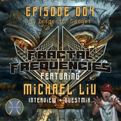 Fractal Frequencies Episode 004 + Michael Liu Interview & Guestmix