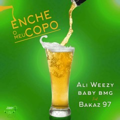 Ali Weezy Baby BMG ft Bakaz 97- Enche o meu copo (Prod by ACbeatz).mp3