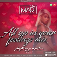 @DjMariUk | All Up In Your Feelings Mix Pt.4 (AnythingGoesEdition)