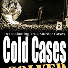 DOWNLOAD PDF 🗂️ Cold Cases: Solved Volume 4: 18 Fascinating True Crime Cases by  Rob