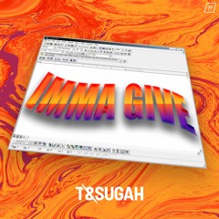 T & Sugah - Imma Give