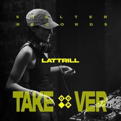 LATTRILL // SHELTER RECORDS Takeover 002